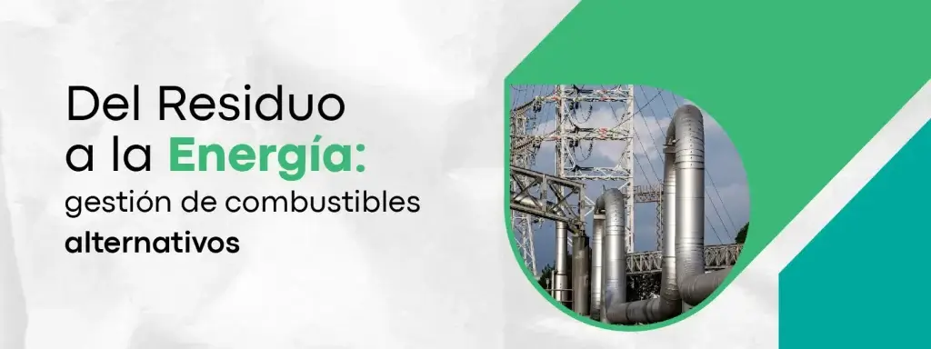 Del Residuo a la Energía: gestión de combustibles alternativos