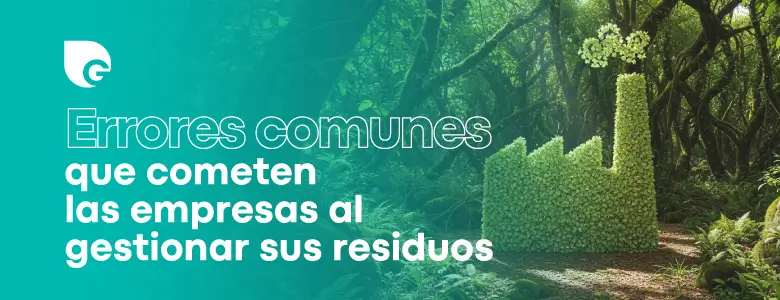 Errores comunes que cometen las empresas al gestionar sus residuos