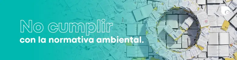 No cumplir con la normativa ambiental